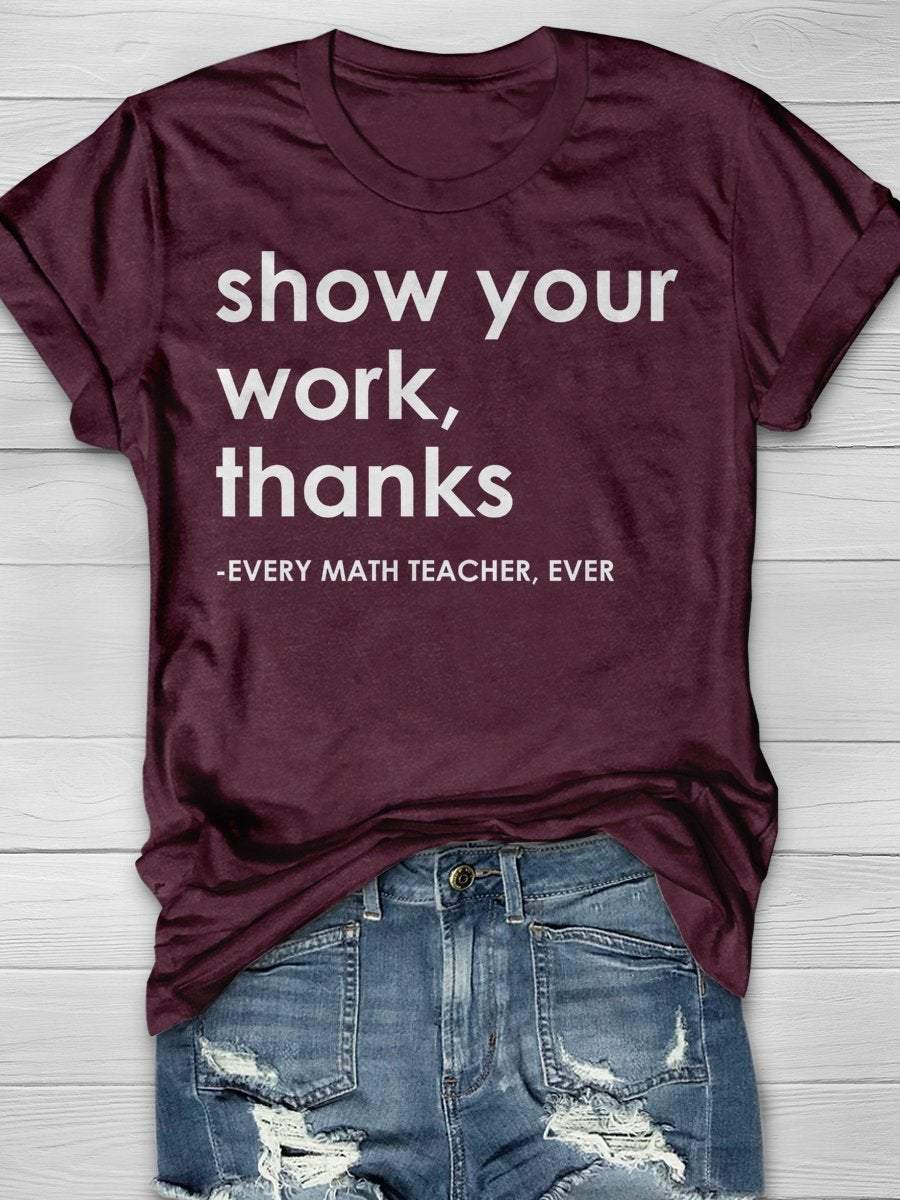Show Your Work Thanks Every Math Teacher Ever Funny Print Graphic T-shirts