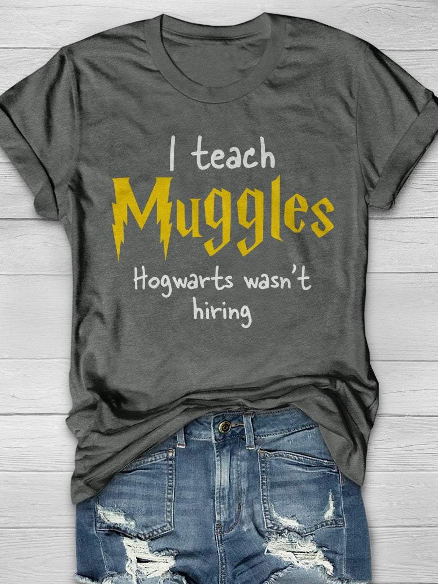 I Teach Muggles Hogwarts Was Not Hiring Print Graphic T-shirts