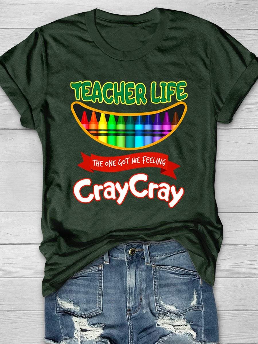 Teacher Life Got Me Feeling Cray Cray Print Graphic T-shirts