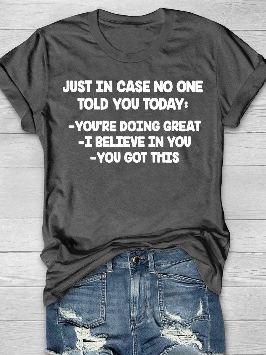 Just In Case No One Told You Today You're Doing Great I Believe In You You Got This Funny Teacher Print Graphic T-shirts
