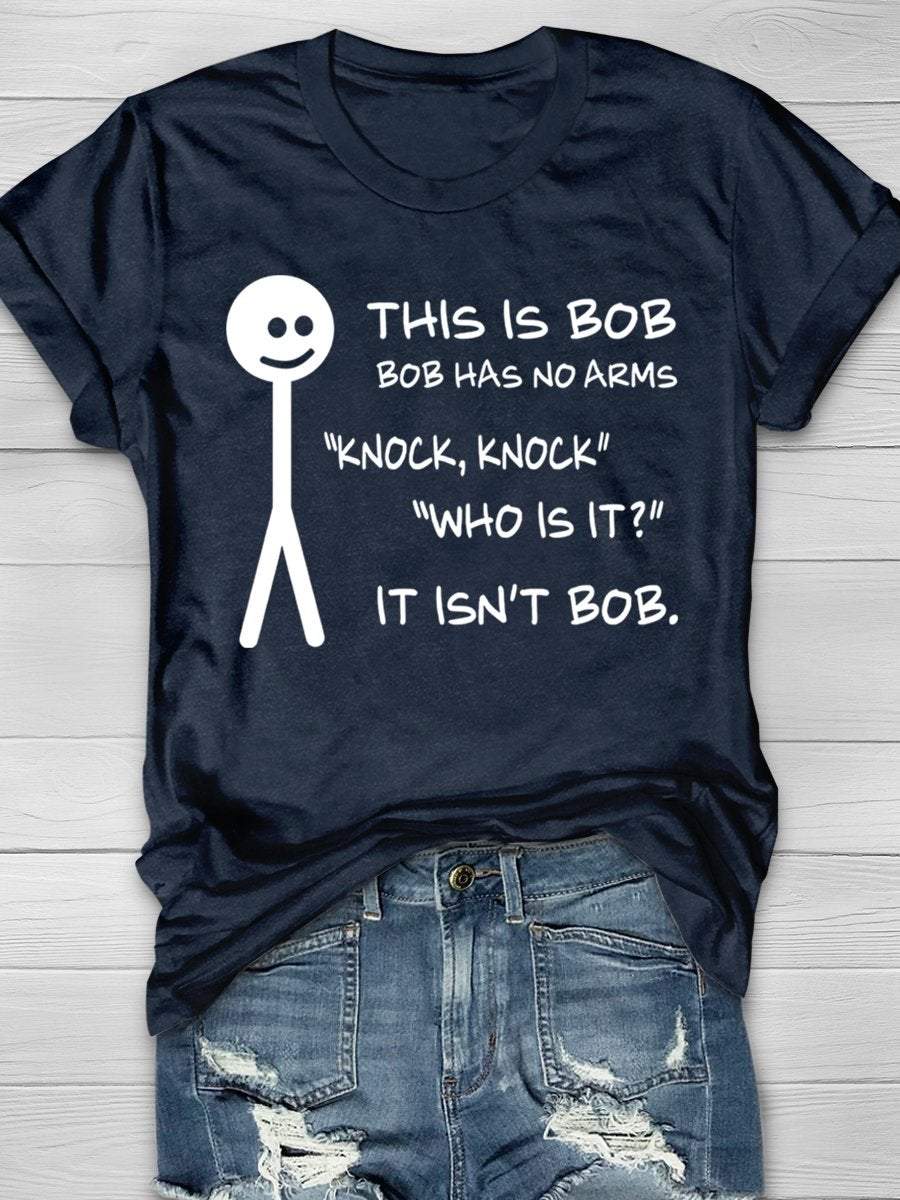 This Is Bob Bob Has No Arms Knock Knock Who Is It It Isn't Bob Funny Print Graphic T-shirts